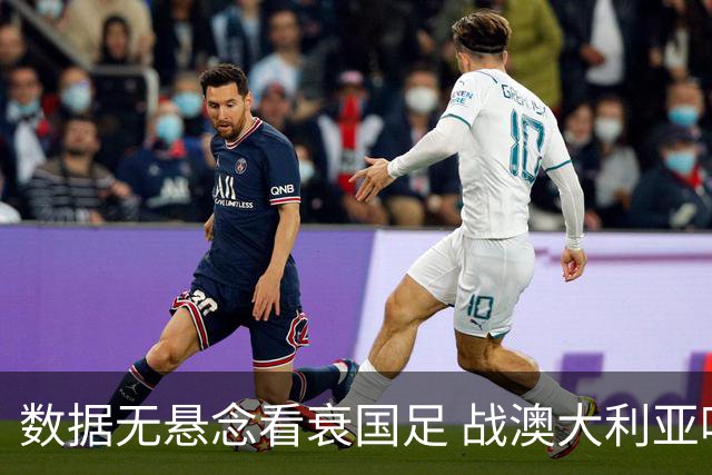 数据无悬念看衰国足 战澳大利亚咱们少输当赢!